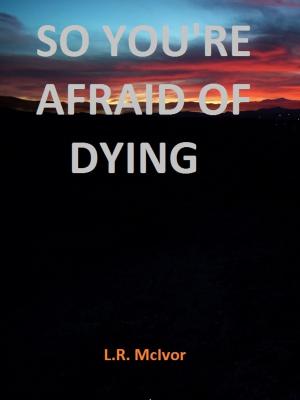Cover of the book So You're Afraid Of Dying by Matt Pepliński