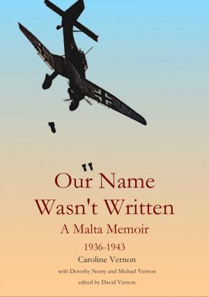 Cover of the book Our Name Wasn't Written - A Malta Memoir (1936-1943) by David Vernon