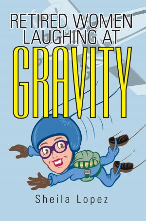 Cover of the book Retired Women—Laughing at Gravity by Jeanette Sprowl