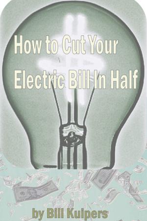 Cover of the book How To Cut Your Electric Bill in Half by William Wasserman