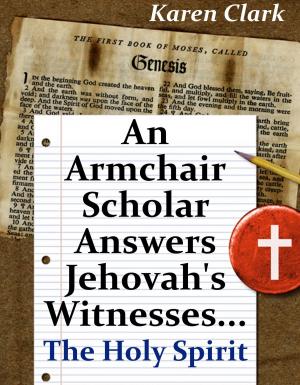 Cover of the book An Armchair Scholar Answers Jehovah's Witnesses...The Holy Spirit by Sheila Kennedy