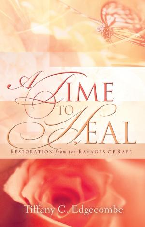 Cover of the book A Time to Heal: Restoration from the Ravages of Rape by Bonnie Baker