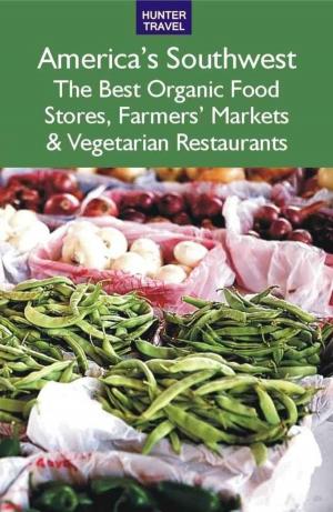 Cover of the book America's Southwest: The Best Organic Food Stores, Farmers' Markets & Vegetarian Restaurants by Brooke Comer