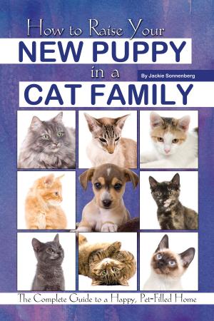 Cover of the book How to Raise Your New Puppy in a Cat Family: The Complete Guide to a Happy, Pet-Filled Home by Kristie Lorette
