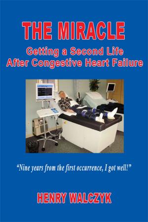 Cover of the book The Miracle: Getting A Second Life After Congestive Heart Failure by Manish Patel