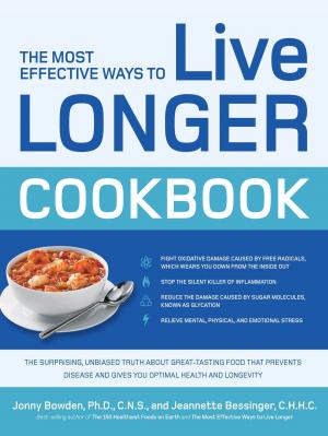 Cover of the book The Most Effective Ways to Live Longer Cookbook: The Surprising, Unbiased Truth about Great-Tasting Food that Prevents Disease and Gives You Optimal by Judy Hall