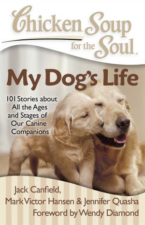 Cover of the book Chicken Soup for the Soul: My Dog's Life by Jack Canfield, Mark Victor Hansen, Wendy Walker
