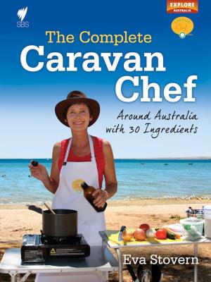 Cover of the book The Complete Caravan Chef: Around Australia with 30 Ingredients by Publishing, Explore Australia