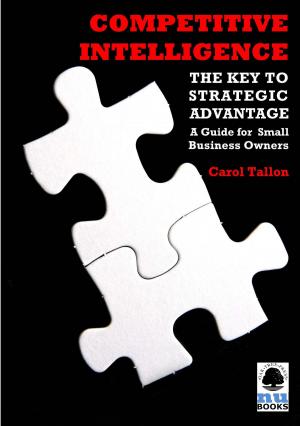 Cover of the book Competitive Intelligence: The Key to Strategic Advantage: A Guide for Small Business Owners by Stephen Kinsella