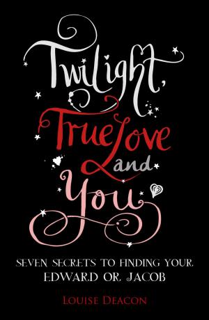 Cover of the book Twilight, True Love and You: Seven Secret Steps to Finding Your Edward or Jacob by 