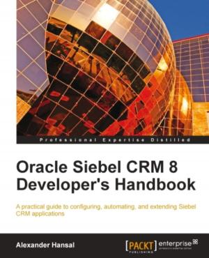 Cover of the book Oracle Siebel CRM 8 Developer's Handbook by Pethuru Raj Chelliah, Anupama Murali, Dr. Kayarvizhy N, Harihara Subramanian