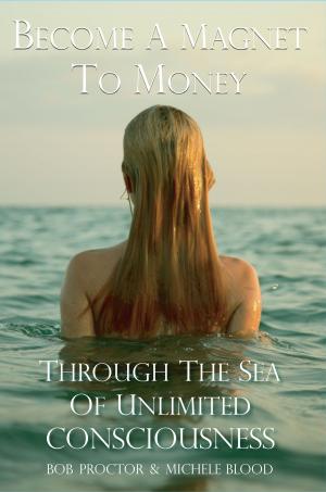 Cover of the book Become A Magnet To Money Through The Sea Of Unlimited Consciousness by Susan Martinez