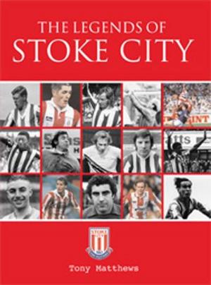 Cover of the book The Legends of Stoke City by Dave Bracegirdle