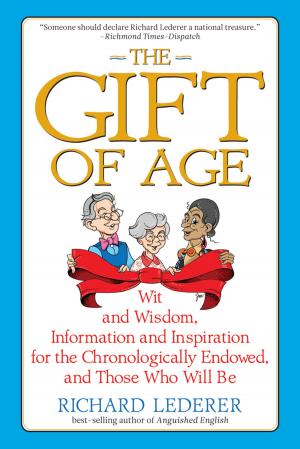 Cover of the book The Gift of Age: Wit and Wisdom, Information and Inspiration for the Chronologically Endowed, and Those Who Will Be by Kenan Heise