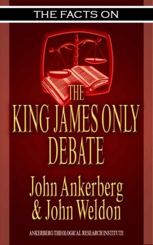 Cover of the book The Facts on the King James Only Debate by John Ankerberg, John G. Weldon