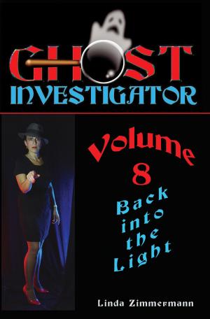Cover of the book Ghost Investigator Volume 8: Back Into the Light by Linda Zimmermann