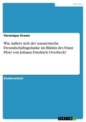 Book cover of Wie äußert sich der nazarenische Freundschaftsgedanke im Bildnis des Franz Pforr von Johann Friedrich Overbeck?
