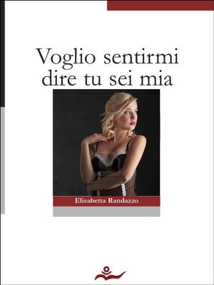Cover of the book Voglio sentirmi dire tu sei mia by Luis Serguilha