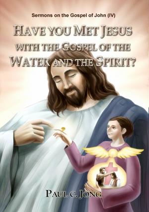 Book cover of Sermons on the Gospel of John(IV) - Have You Met Jesus With The Gospel Of The Water And The Spirit?
