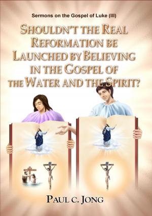 Book cover of Sermons on the Gospel of Luke(III) - Shouldn't the Real Reformation be Launched by Believing in the Gospel of the Water and the Spirit?