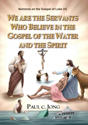 Book cover of Sermons on the Gospel of Luke(V) - We are the Servants Who Believe in the Gospel of the Water and the Spirit