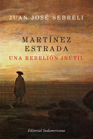 Cover of the book Martínez Estrada, una rebelión inútil by Fernando Boullon