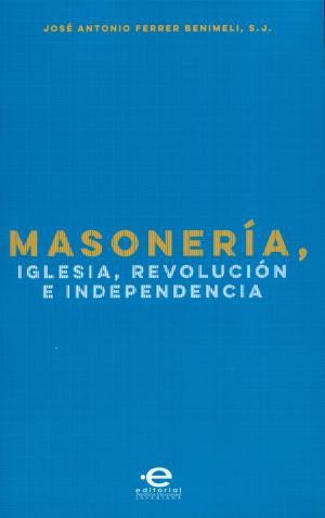 Cover of the book Masonería, Iglesia, Revolución e Independencia by César Miguel Torres Del Río