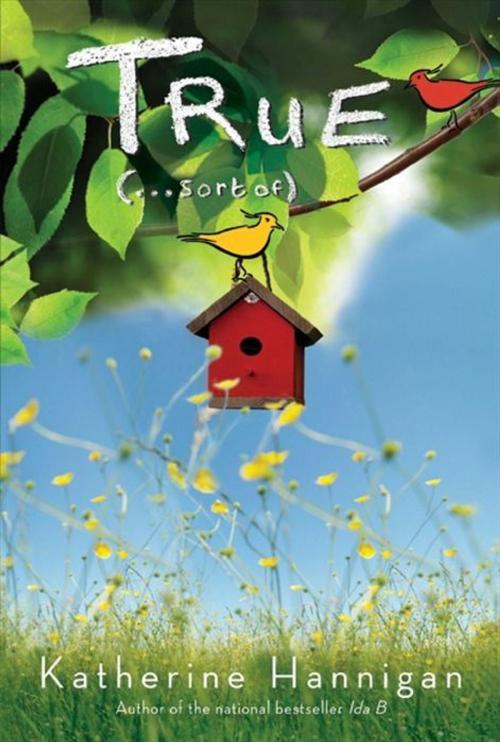 Cover of the book True (. . . Sort Of) by Katherine Hannigan, Greenwillow Books