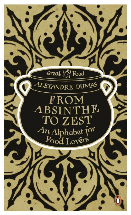 Cover of the book From Absinthe to Zest: An Alphabet for Food Lovers by Alexandre Dumas, Penguin Books Ltd