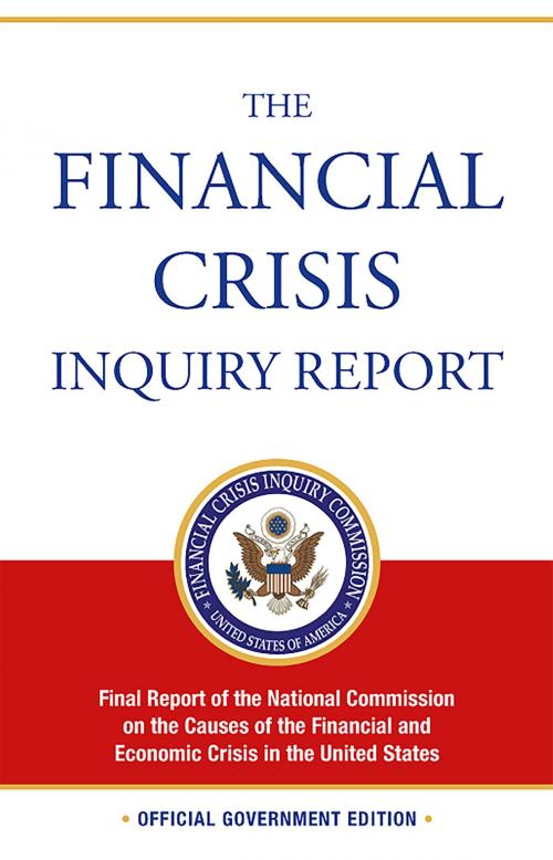 Cover of the book The Financial Crisis Inquiry Report: Final Report of the National Commission on the Causes of the Financial and Economic Crisis in the United States (Revised Corrected Copy) by Phil Angelides, Bill Thomas, US Independent Agencies and Commissions