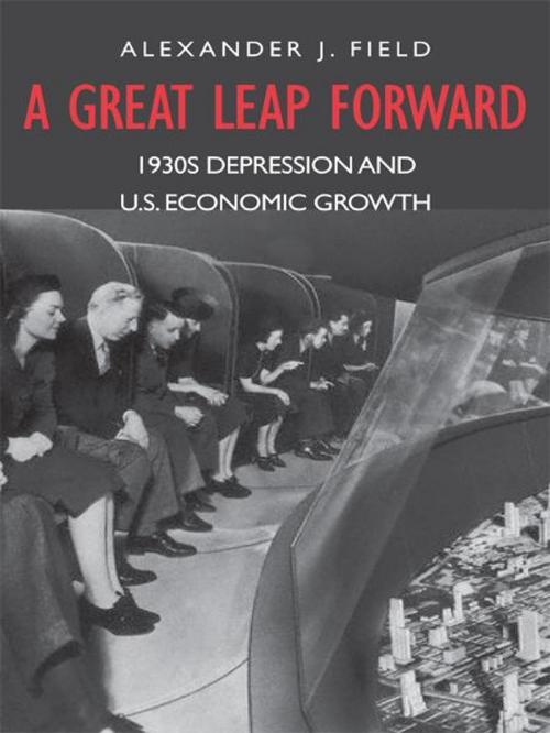 Cover of the book A Great Leap Forward: 1930s Depression and U.S. Economic Growth by Alexander J. Field, Yale University Press