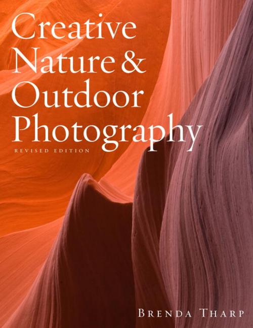 Cover of the book Creative Nature & Outdoor Photography, Revised Edition by Brenda Tharp, Potter/Ten Speed/Harmony/Rodale