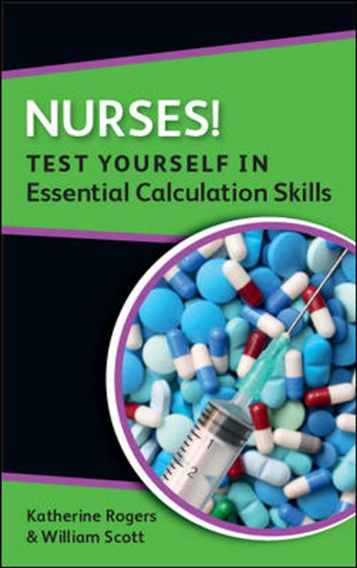 Cover of the book Nurses! Test Yourself In Essential Calculation Skills by Katherine Rogers, William Scott, McGraw-Hill Education