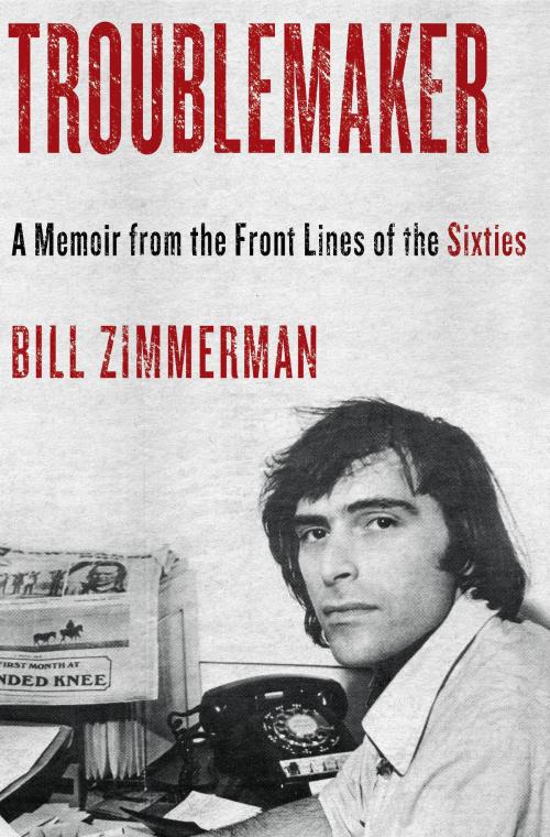 Cover of the book Troublemaker by Bill Zimmerman, Knopf Doubleday Publishing Group