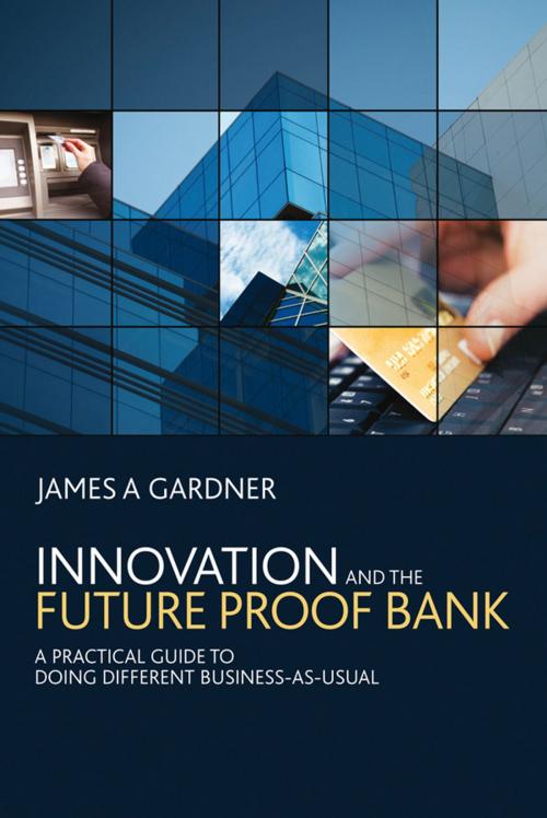 Cover of the book Innovation and the Future Proof Bank by James A Gardner, Wiley