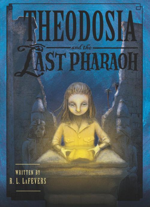 Cover of the book Theodosia and the Last Pharaoh by R. L. LaFevers, HMH Books
