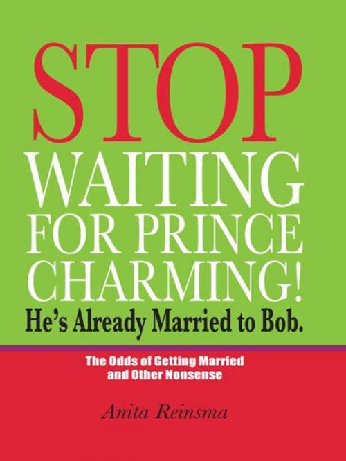 Cover of the book Stop Waiting for Prince Charming! He's Already Married to Bob. by Anita Reinsma, BookBaby