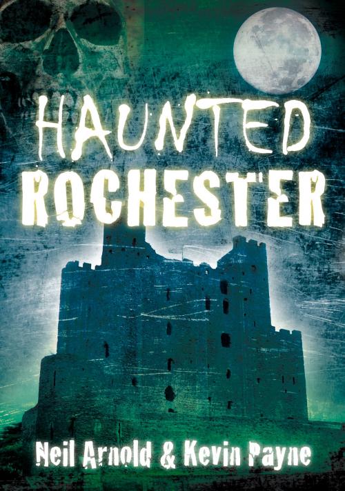 Cover of the book Haunted Rochester by Neil Arnold, The History Press