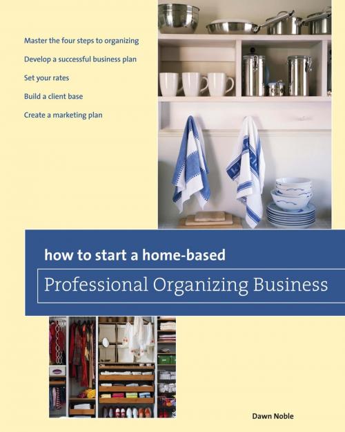 Cover of the book How to Start a Home-based Professional Organizing Business by Dawn Noble, Globe Pequot Press