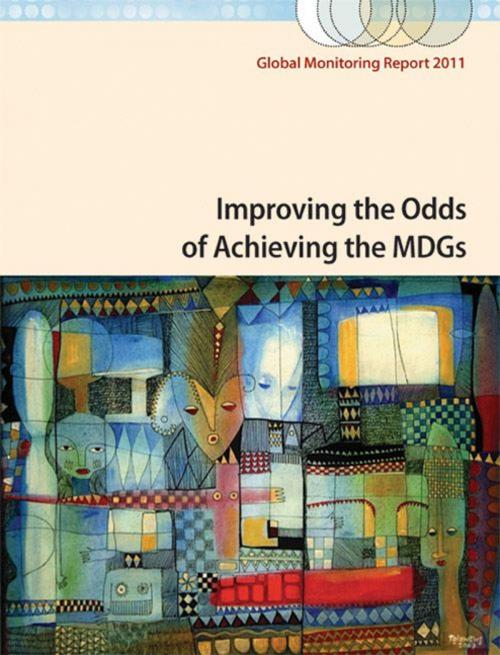 Cover of the book Global Monitoring Report 2011: Improving the Odds of Achieving the MDGs by World Bank ; International Monetary Fund, World Bank