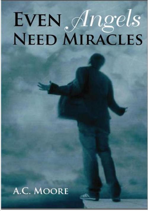 Cover of the book Even Angels Need Miracles by AC Moore, AC Moore
