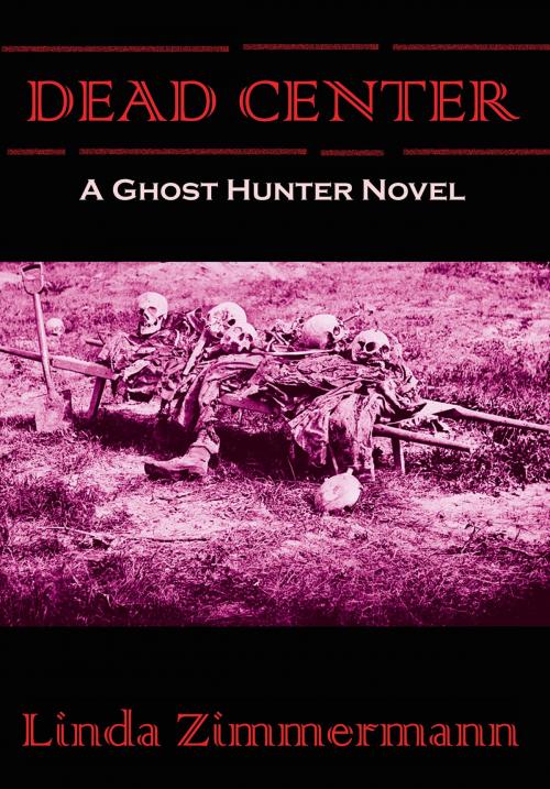 Cover of the book Dead Center: A Ghost Hunter Novel by Linda Zimmermann, Linda Zimmermann