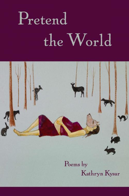 Cover of the book Pretend the World by Kathryn Kysar, Holy Cow! Press