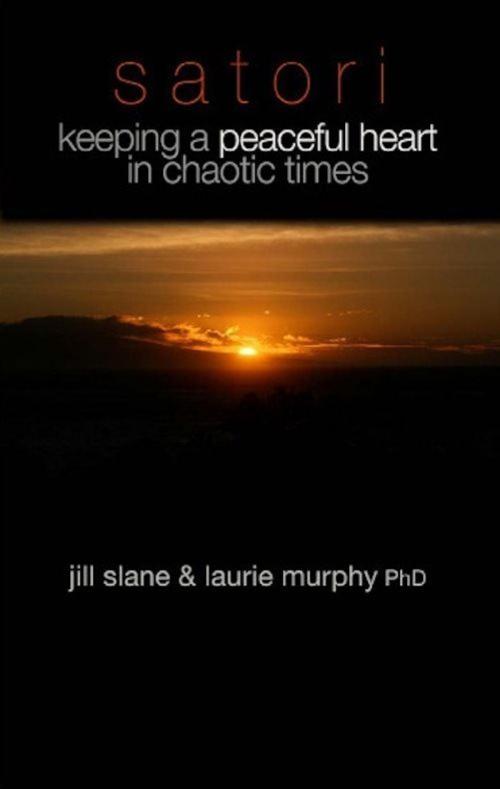 Cover of the book Satori - Keeping a Peaceful Heart in Chaotic Times by Jill Slane, Laurie Murphy, eBookIt.com