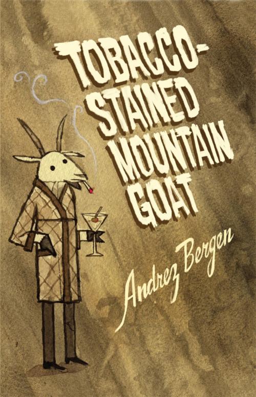 Cover of the book Tobacco-Stained Mountain Goat by Andrez Bergen, Another Sky Press