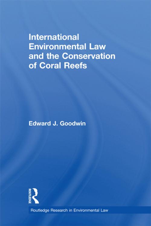 Cover of the book International Environmental Law and the Conservation of Coral Reefs by Edward J. Goodwin, Taylor and Francis