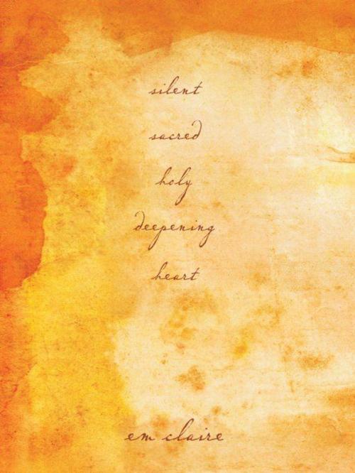 Cover of the book Silent Sacred Holy Deepening Heart by Em Claire, Hay House