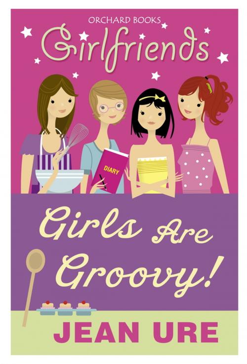 Cover of the book Girlfriends: Girls Are Groovy! by Jean Ure, Hachette Children's