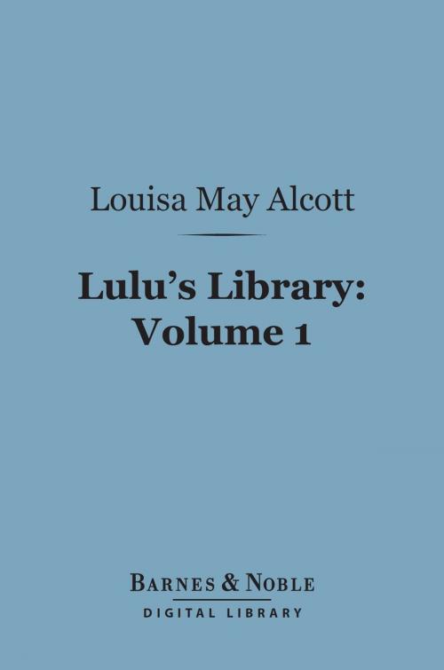 Cover of the book Lulu's Library, Volume 1 (Barnes & Noble Digital Library) by Louisa May Alcott, Barnes & Noble