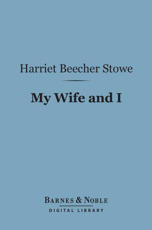 Cover of the book My Wife and I (Barnes & Noble Digital Library) by Harriet Beecher Stowe, Barnes & Noble